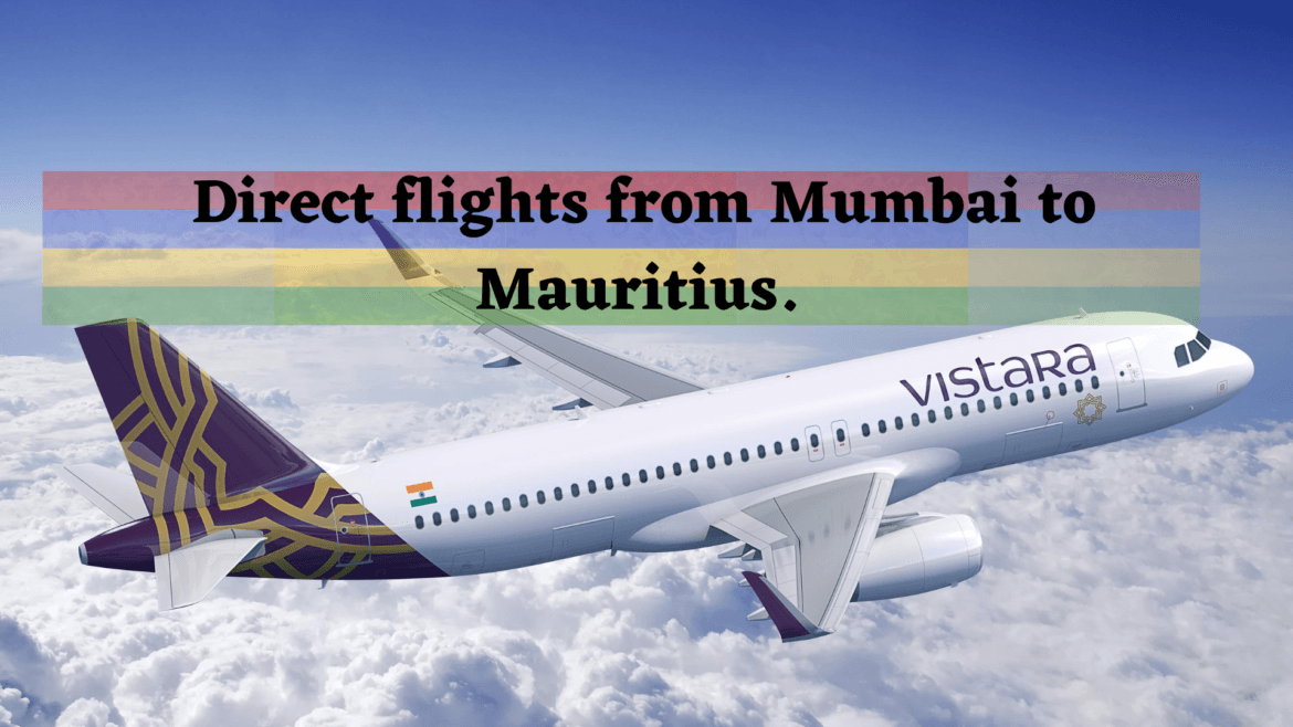 Vistara now offers direct flights from Mumbai to Mauritius.